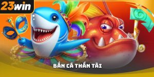 Bắn cá Thần Tài 23win chi tiết từ cách chơi đến chiến thuật