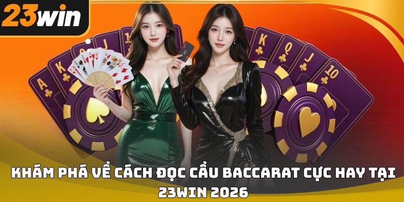 Cách đọc cầu baccarat 23win – Hướng dẫn chi tiết 2026