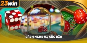 Cách nghe vị xóc đĩa 23win chuẩn xác cho người mới