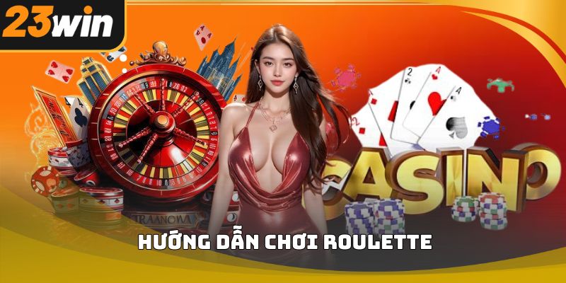 Hướng dẫn chơi roulette 23win cho người mới bắt đầu
