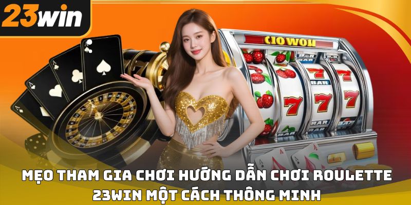Hướng dẫn chơi roulette 23win cho người mới bắt đầu
