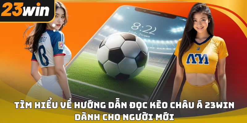 Hướng dẫn đọc kèo châu á 23win chuẩn xác từ cơ bản