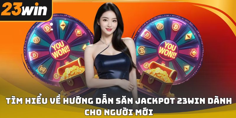 Hướng dẫn săn jackpot 23win hiệu quả cho người mới 