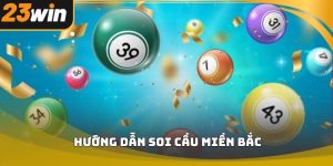 Hướng dẫn soi cầu miền bắc 23win hiệu quả cho người mới