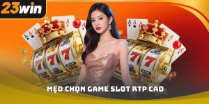 Mẹo chọn game slot rtp cao 23win giúp tăng tỷ lệ thắng