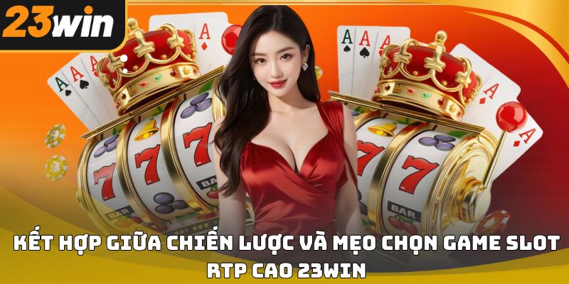 Mẹo chọn game slot rtp cao 23win giúp tăng tỷ lệ thắng