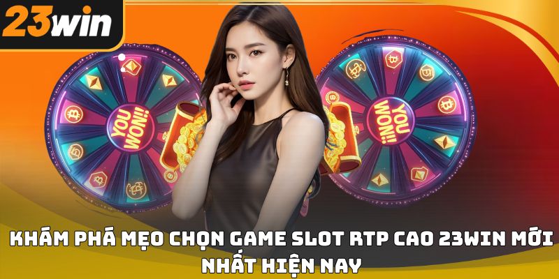 Mẹo chọn game slot rtp cao 23win giúp tăng tỷ lệ thắng