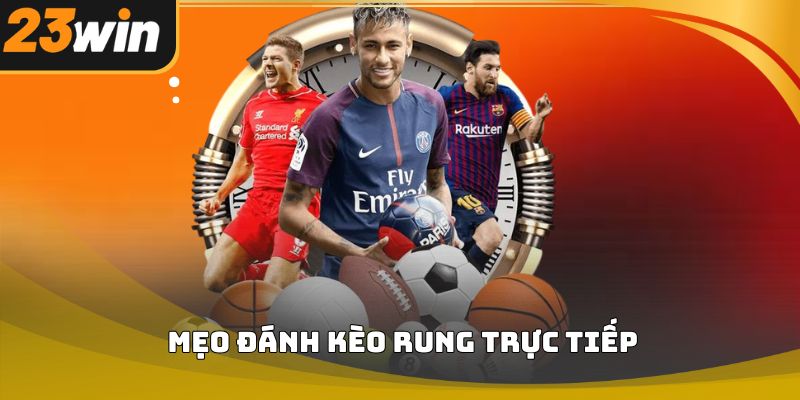 Mẹo đánh kèo rung trực tiếp 23win dễ áp dụng