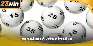 Mẹo đánh lô xiên dễ trúng 23win hiệu quả cho người mới