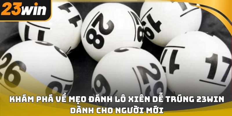 Mẹo đánh lô xiên dễ trúng 23win hiệu quả cho người mới
