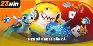 Mẹo săn boss bắn cá 23win dễ áp dụng cho người mới