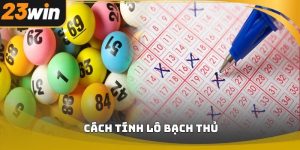 Cách tính lô bạch thủ 23win dễ hiểu cho người mới