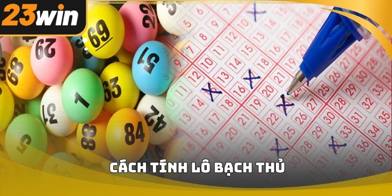 Cách tính lô bạch thủ 23win dễ hiểu cho người mới