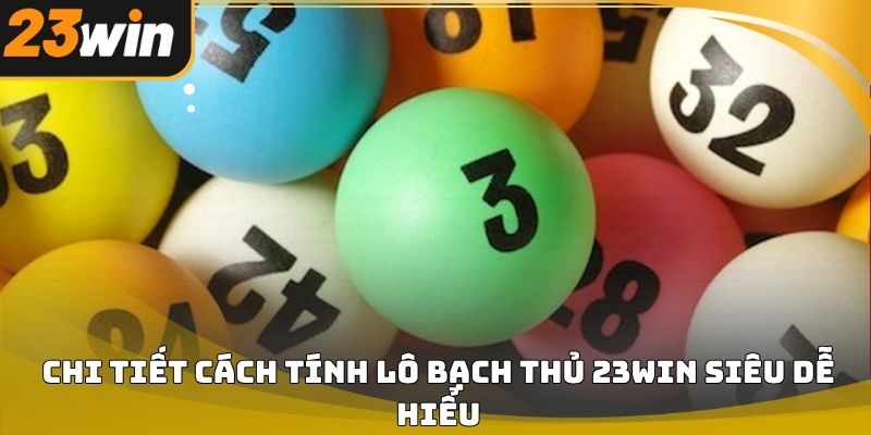 Cách tính lô bạch thủ 23win dễ hiểu cho người mới