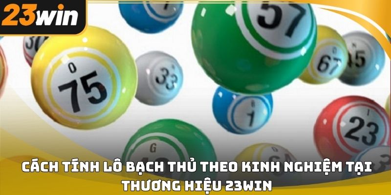 Cách tính lô bạch thủ 23win dễ hiểu cho người mới