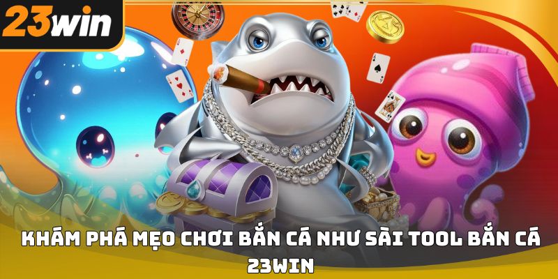 Tool bắn cá 23win và sự thật người chơi cần biết